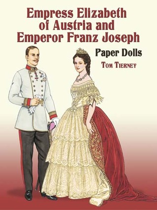 Empress Elizabeth of Austria and Emperor Franz Joseph Paper Dolls (Dover Royal Paper Dolls)