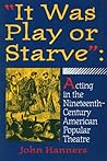 "It Was Play or Starve": Acting in the Nineteenth-Century American Popular Theatre (Entertainment and Leisure Studies)