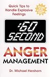 :60 Second Anger Management: Quick Tips to Handle Explosive Feelings