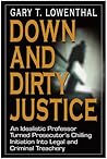 Down and Dirty Justice: An Idealistic Professor Turned Prosecutor's Chilling Initiation Into Legal and Criminal Treachery
