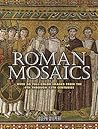 Roman Mosaics: Over 60 Full-Color Images from the 4th Through the 13th Centuries Roman Mosaics: Over 60 Full-Color Images from the 4th Through the 13th Centuries