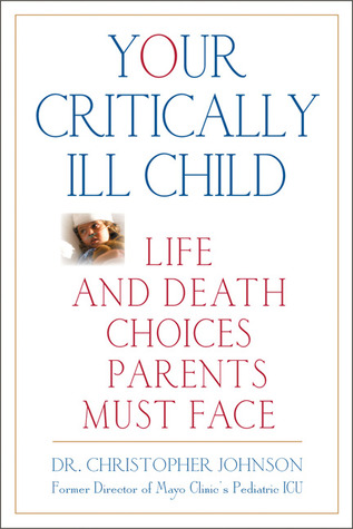 Your Critically Ill Child: Life and Death Choices Parents Must Face