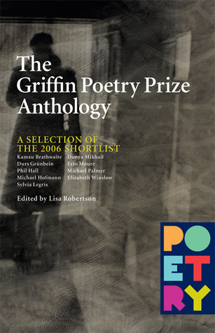 The Griffin Poetry Prize Anthology: A Selection of the 2006 Shortlist (The Griffin Poetry Prize Anthologies, 2006)