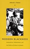 Modern Blackness: Nationalism, Globalization, and the Politics of Culture in Jamaica (Latin America Otherwise) Modern Blackness: Nationalism, Globalization, and the Politics of Culture in Jamaica (Latin America Otherwise)