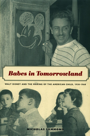 Babes in Tomorrowland: Walt Disney and the Making of the American Child, 1930-1960 (Paperback)