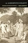 The Libertine Colony: Creolization in the Early French Caribbean (a John Hope Franklin Center Book)
