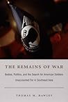 The Remains of War: Bodies, Politics, and the Search for American Soldiers Unaccounted For in Southeast Asia (Politics, History, and Culture)