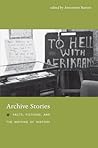Archive Stories: Facts, Fictions, and the Writing of History Archive Stories: Facts, Fictions, and the Writing of History