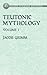Teutonic Mythology Vol. 1 (...
