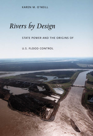 Rivers by Design: State Power and the Origins of U.S. Flood Control (Paperback)