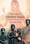 Specters of Mother India: The Global Restructuring of an Empire (Radical Perspectives) Specters of Mother India: The Global Restructuring of an Empire (Radical Perspectives)