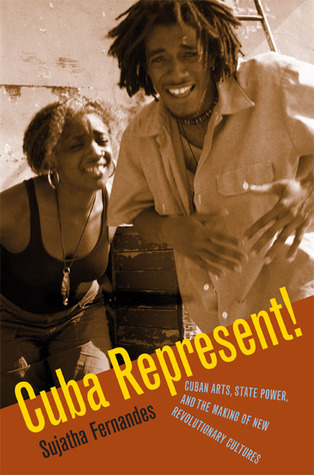 Cuba Represent!: Cuban Arts, State Power, and the Making of New Revolutionary Cultures (Paperback)