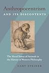 Anthropocentrism and Its Discontents: The Moral Status of Animals in the History of Western Philosophy