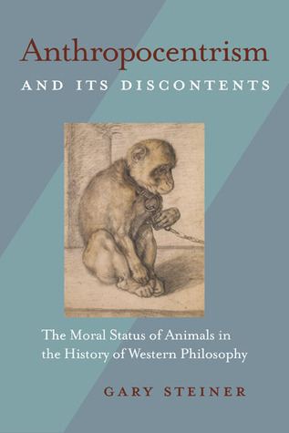 Anthropocentrism and Its Discontents: The Moral Status of Animals in the History of Western Philosophy (Hardcover)