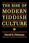 The Rise of Modern Yiddish Culture (Russian and East European Studies) The Rise of Modern Yiddish Culture (Russian and East European Studies)