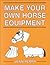 Make Your Own Horse Equipment