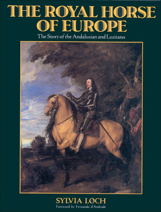 The Royal Horse of Europe: The Story of the Andalusian and Lusitano