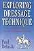 Exploring Dressage Technique by Paul Belasik
