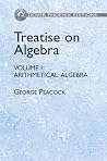Treatise on Algebra, Volume I: Arithmetical Algebra (Dover Pheonix Editions) Treatise on Algebra, Volume I: Arithmetical Algebra (Dover Pheonix Editions)