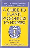 A Guide to Plants Poisonous to Horses (British Association of Holistic Nutrition)