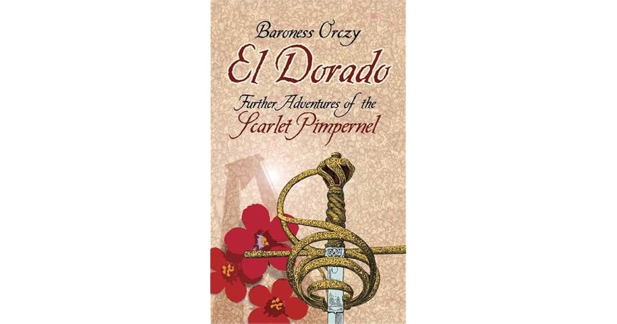 El Dorado Further Adventures Of The Scarlet Pimpernel By Emmuska Orczy