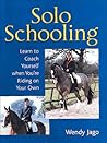 Solo Schooling: Learn to Coach Yourself When You're Riding on Your Own Solo Schooling: Learn to Coach Yourself When You're Riding on Your Own