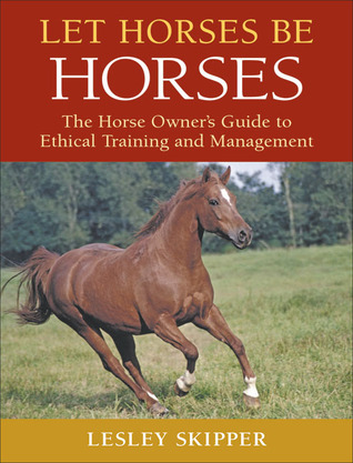Let Horses Be Horses: The Horse Owner's Guide to Ethical Training and Management (Hardcover)