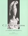 C.J. Allen 1862-1956: Sculptor And Teacher C.J. Allen 1862-1956: Sculptor And Teacher