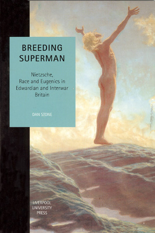 Breeding Superman: Nietzsche, Race and Eugenics in Edwardian and Interwar Britain (Studies in Social and Political Thought, 6) (Volume 6)