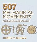 507 Mechanical Movements: Mechanisms and Devices