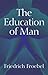 The Education of Man (International Education Series, Vol. 5.)