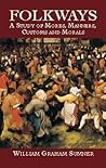 Folkways: A Study of Mores, Manners, Customs and Morals