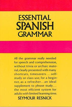 Essential Spanish Grammar: All The Grammar Really Needed For Speech And Comprehension
