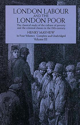 London Labour and the London: The Classical Study of the Culture of Poverty and the Criminal Classes in the 19th-Century Poor, Vol. 3