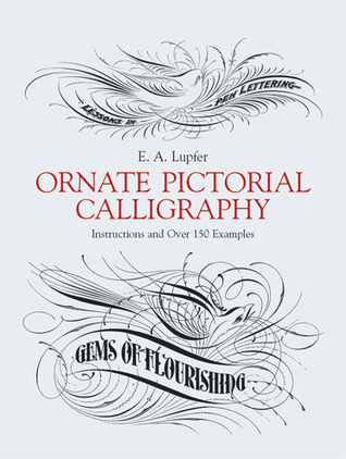 Ornate Pictorial Calligraphy: Instructions and Over 150 Examples (Lettering, Calligraphy, Typography)