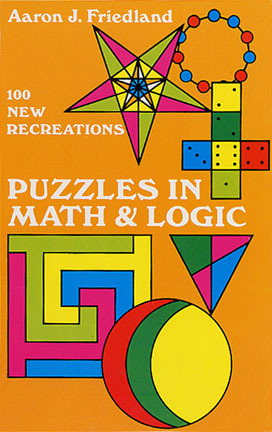 Puzzles in Math and Logic by Aaron J. Friedland