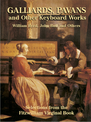 Galliards, Pavans and Other Keyboard Works: Selections from the Fitzwilliam Virginal Book (Dover Music for Piano)