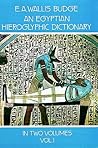 An Egyptian Hieroglyphic Dictionary : With an Index of English Words, King List, and Geographical List with Indexes, List of Hieroglyphic Characters, Coptic and Semitic Alphabets (Vol 1) An Egyptian Hieroglyphic Dictionary : With an Index of English Words, King List, and Geographical List with Indexes, List of Hieroglyphic Characters, Coptic and Semitic Alphabets (Vol 1)