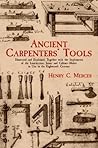 Ancient Carpenters' Tools: Illustrated and Explained, Together with the Implements of the Lumberman, Joiner and Cabinet-Maker in Use in the Eighteenth Century