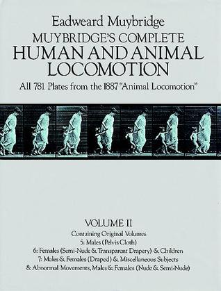 Muybridge's Complete Human and Animal Locomotion : All 781 Plates from the 1887 Animal Locomotion: New Volume 2 (Reprint of original volumes 5-8)