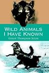 Wild Animals I Have Known by Ernest Thompson Seton
