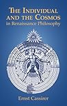 The Individual and the Cosmos in Renaissance Philosophy by Ernst Cassirer The Individual and the Cosmos in Renaissance Philosophy by Ernst Cassirer