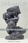 Ordinary Life: A Memoir of Illness (Conversations In Medicine And Society) Ordinary Life: A Memoir of Illness (Conversations In Medicine And Society)