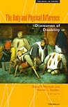 The Body and Physical Difference: Discourses of Disability (The Body, In Theory: Histories Of Cultural Materialism)