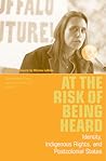 At the Risk of Being Heard: Identity, Indigenous Rights, and Postcolonial States At the Risk of Being Heard: Identity, Indigenous Rights, and Postcolonial States