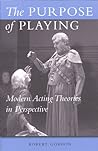 The Purpose of Playing: Modern Acting Theories in Perspective (Theater: Theory/Text/Performance) The Purpose of Playing: Modern Acting Theories in Perspective (Theater: Theory/Text/Performance)