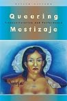 Queering Mestizaje: Transculturation and Performance (Triangulations: Lesbian/Gay/Queer/Trans Theater/Dance/Performance)