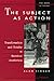 The Subject as Action: Transformation and Totality in Narrative Aesthetics (The Body, In Theory: Histories Of Cultural Materialism)