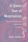 A Queer Sort of Materialism: Recontextualizing American Theater (Triangulations: Lesbian/Gay/Queer Theater/Drama/Performance) A Queer Sort of Materialism: Recontextualizing American Theater (Triangulations: Lesbian/Gay/Queer Theater/Drama/Performance)
