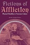 Fictions of Affliction: Physical Disability in Victorian Culture (Corporealities: Discourses Of Disability) Fictions of Affliction: Physical Disability in Victorian Culture (Corporealities: Discourses Of Disability)
